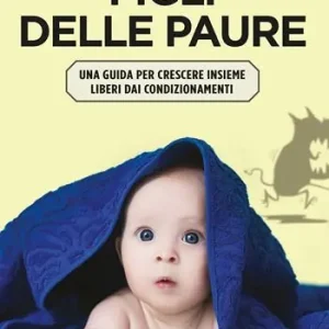 Figli delle paure. Una guida per crescere insieme liberi da condizionamenti Superprijs