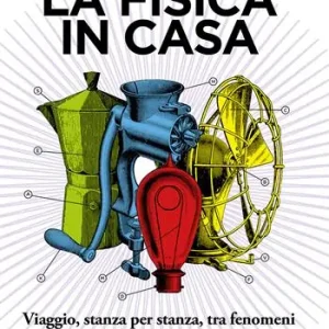 La fisica in casa. Viaggio, stanza per stanza, tra fenomeni inaspettati e ingegnose scoperte Merkproduct