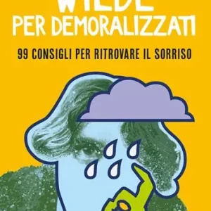 Wilde per demoralizzati. 99 consigli per ritrovare il sorriso Beperkt Aanbod