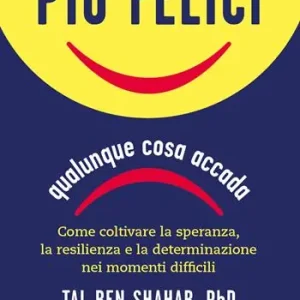 Lage Prijs Più felici, qualunque cosa accada. Come coltivare la speranza, la resilienza e la determinazione nei momenti più difficili