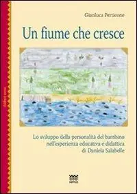 Un fiume che cresce. Lo sviluppo della personalità del bambino nell‘esperienza educativa e didattica di Daniela Salabelle Bestel Nu