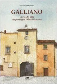 Hoge Kwaliteit Galliano. «A mo‘ dei galli che prevengon solleciti l‘aurora». Storia del paese dalle origini alla seconda guerra mondiale