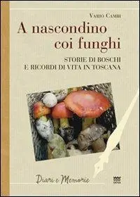 Speciale Aanbieding A nascondino coi funghi. Storia di boschi e ricordi di vita in Toscana