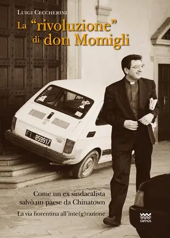 La «rivoluzione» di don Momigli. Come un ex sindacalista salvò un paese da Chinatown. La via fiorentina all‘inte(g)razione Op = Op