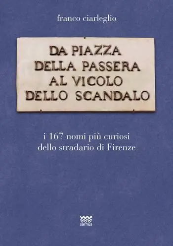 Da piazza della Passera al vicolo dello Scandalo. I 167 nomi più curiosi dello stradario di Firenze Direct Beschikbaar