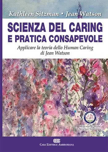 Scienza del caring e pratica consapevole. Applicare la teoria dello human caring di Jean Watson Snelle Levering