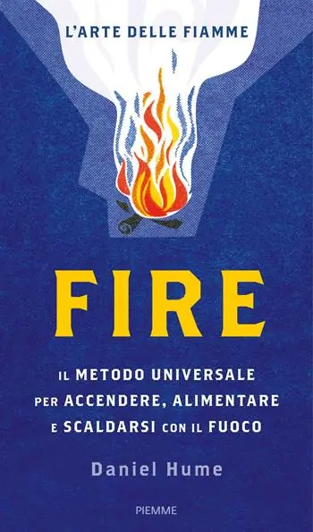 Lage Prijs Fire. Il metodo universale per accendere, alimentare e scaldarsi con il fuoco. Ediz. a colori