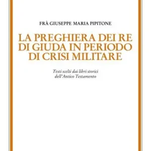 La preghiera dei re di Giuda in periodo di crisi militare. Testi scelti dai libri storici dell’Antico Testamento Gratis Retour