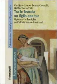 Tra le braccia un figlio non tuo. Operatori e famiglie nell‘affidamento di neonati Weekendaanbieding