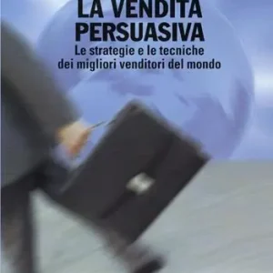 Beperkt Aanbod La vendita persuasiva. Le strategie e le tecniche dei migliori venditori del mondo