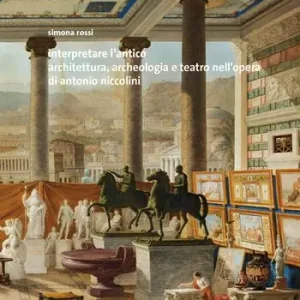 Interpretare l‘antico. Architettura, archeologia e teatro nell‘opera di Antonio Niccolini Korting