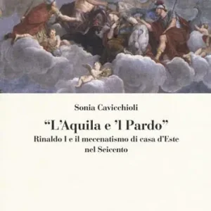 «L‘aquila e il pardo». Rinaldo I e il mecenatismo di casa d‘Este nel Seicento. Ediz. illustrata Uitverkoop