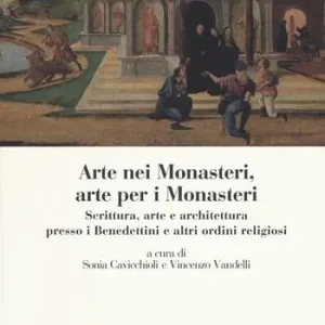 Merkproduct Arte nei monasteri, arte per i monasteri. Scrittura, arte e architettura presso i Benedettini e altri ordini religiosi