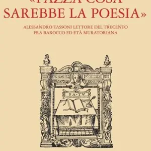 «Pazza cosa sarebbe la poesia». Alessandro Tassoni lettore del Trecento fra Barocco ed Età Muratoriana Direct Beschikbaar
