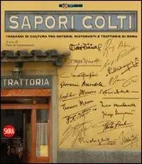 Gecertificeerd Sapori colti. Passaggi di cultura, tra osterie, ristoranti e trattorie di Roma. Ediz. illustrata