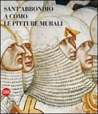 Must-Have Sant‘Abbondio a Como. Le pitture murali. Ediz. illustrata