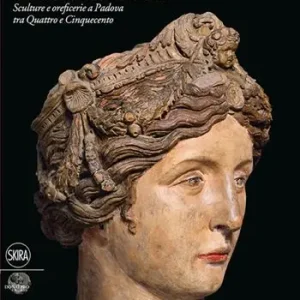 Direct Beschikbaar Donatello e la sua lezione. Sculture e oreficerie a Padova tra Quattro e Cinquecento. Ediz. illustrata
