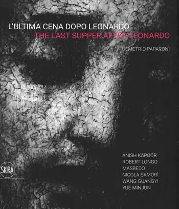 L‘ultima cena dopo Leonardo. Anish Kapoor, Roberto Longo, Masbedo, Nicola Samorì, Wang Guangyi, Yue Minjun- The last supper after Leonardo. Ediz. a colori Weekendaanbieding