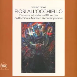 Beperkt Aanbod Fiori all‘occhiello. Presenze artistiche nel XX secolo da Boccioni e Marasco ai contemporanei. Ediz. a colori