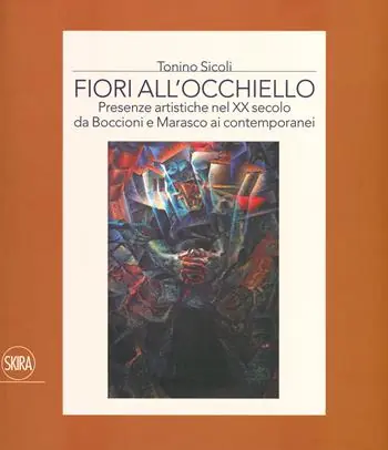 Beperkt Aanbod Fiori all‘occhiello. Presenze artistiche nel XX secolo da Boccioni e Marasco ai contemporanei. Ediz. a colori
