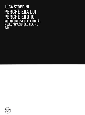 Luca Stoppini. Perché era lui perché ero io. Metamorfosi della città nello spazio del teatro A/R. Ediz. a colori Dagaanbieding