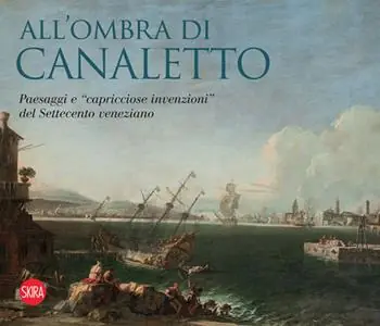 All‘ombra di Canaletto. Paesaggi e «capricciose invenzioni» del Settecento veneziano Meest Verkocht