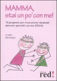 Mamma, stai un po‘ con me! 75 proposte per trascorrere momenti davvero speciali con tua figlia Beperkt Aanbod