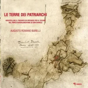 Gereduceerde Prijs Le terre dei patriarchi. Diseppelire il passato ed operare per il futuro del parco agroalimentare di San Daniele