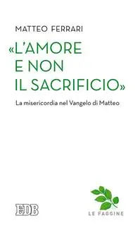 «L‘amore e non il sacrificio». La misericordia nel Vangelo di Matteo Flitsaanbieding