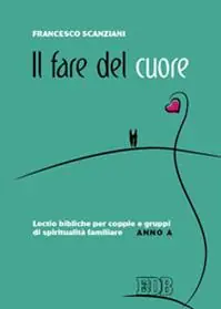 Il fare del cuore. Lectio bibliche per coppie e gruppi di spiritualità familiare. Anno A Must-Have