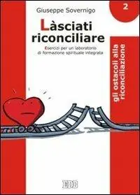 Direct Beschikbaar Làsciati riconciliare. Esercizi per un laboratorio di formazione spirituale integrata. Vol. 2 Gli ostacoli alla riconciliazione