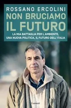 Tijdelijk Beschikbaar Non bruciamo il futuro. La mia battaglia per l‘ambiente, una nuova politica, il futuro dell‘Italia