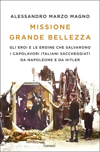 Missione grande bellezza. Gli eroi e le eroine che salvarono i capolavori italiani saccheggiati da Napoleone e da Hitler Must-Have