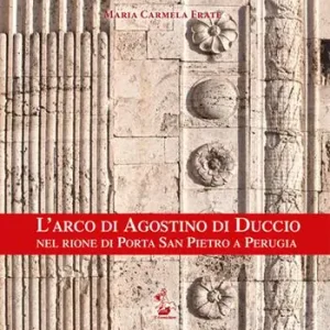 Express Levering L‘arco di Agostino di Duccio nel rione di Porta San Pietro a Perugia. Ediz. illustrata