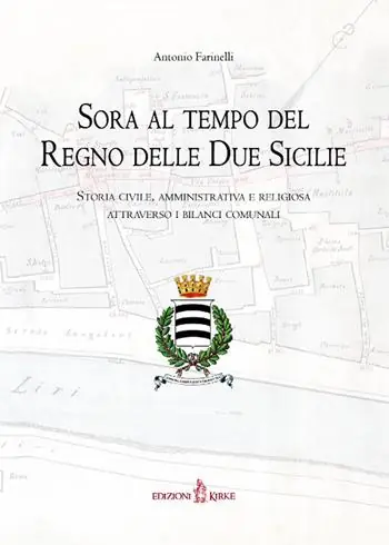 Sora al tempo del Regno delle Due Sicilie. Storia civile, amministrativa e religiosa attraverso i bilanci comunali Tijdelijk Beschikbaar