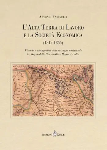 L‘Alta Terra di Lavoro e la Società Economica (1812-1866). Vicende e protagonisti dello sviluppo territoriale tra Regno delle Due Sicilie e Regno d’Italia Hoge Kwaliteit