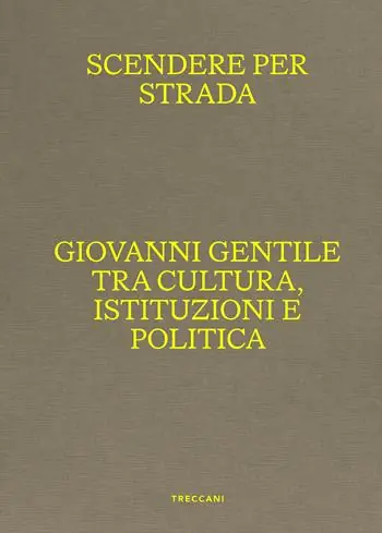 Scendere per strada. Giovanni Gentile tra cultura, istituzioni e politica. Catalogo della mostra (Istituto Centrale per la Grafica del Ministero della Cultura, Roma, Palazzo Poli, 16 aprile-7 luglio 2024) Goedkoop