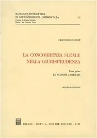 La concorrenza sleale nella giurisprudenza. Vol. 1 Le nozioni generali. Op = Op