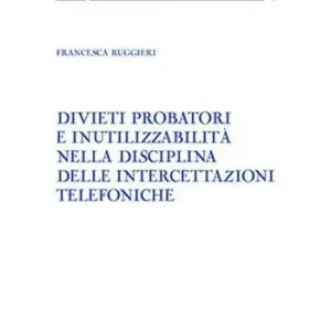 Divieti probatori e inutilizzabilità nella disciplina delle intercettazioni telefoniche Premium