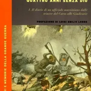 Must-Have Quattro anni senza Dio. Vol. 1 Il diario di un ufficiale mazziniano dalle trincee del Carso alle Giudicarie