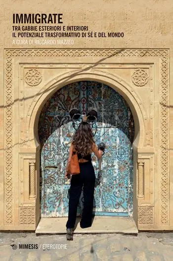 Immigrate. Tra gabbie esteriori e interiori, il potenziale trasformativo di sé e del mondo Premium