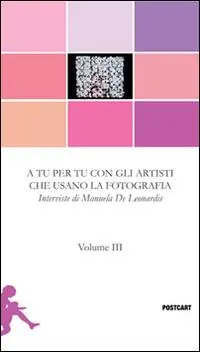 A tu per tu con gli artisti che usano la fotografia. Vol. 3 Interviste Veilige Betaling