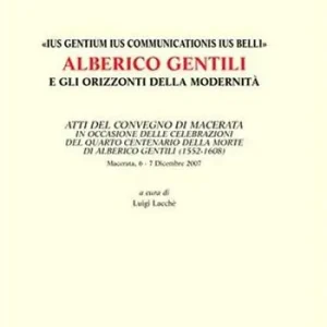 «Ius gentium ius communicationis ius belli» Alberico Gentili e gli orizzonti della modernità. Atti del Convegno... (Macerata, 6-7 dicembre 2007) Beperkte Voorraad
