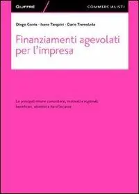 Finanziamenti agevolati per l‘impresa. Le principali misure comunitarie, nazionali e regionali. Beneficiari, obiettivi e iter d‘accesso Rechtstreeks Van De Fabrikant