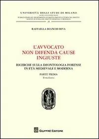 Alleen Vandaag L‘avvocato non difende cause ingiuste. Ricerche sulla deontologia forense in età medievale e moderna. Vol. 1 Il medioevo