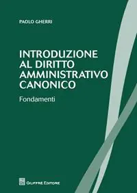 Introduzione al diritto amministrativo canonico. Fondamenti Must-Have