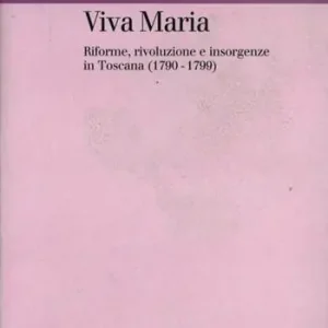 Bestel Nu Viva Maria. Riforme, rivoluzione e insorgenze in Toscana (1790-1799)