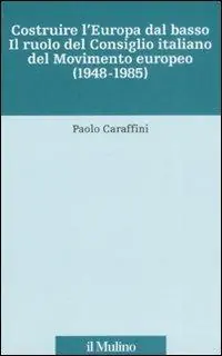 Nieuw Costruire l‘Europa dal basso. Il ruolo del Consiglio italiano del Movimento europeo (1948-1985)