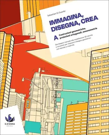 Immagina, disegna, crea. Corso di disegno geometrico. Per le Scuole superiori. Vol. A Costruzioni geometriche, proiezioni ortogonali, assonometria Goedkoop