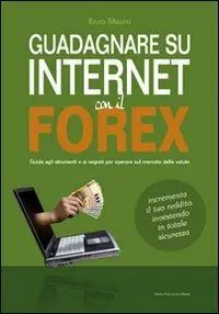 Guadagnare su internet con il Forex. Guida agli strumenti e ai segreti per operare sul mercato delle valute Gratis Retour